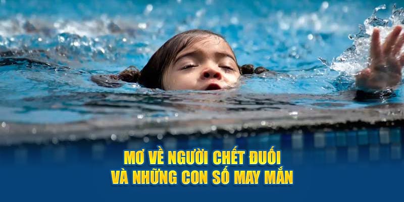 Mơ về người chết đuối và những con số may mắn